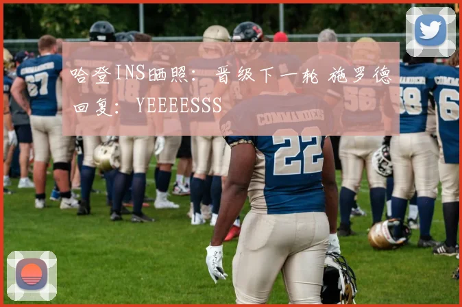 哈登INS晒照：晋级下一轮 施罗德回复：YEEEESSS